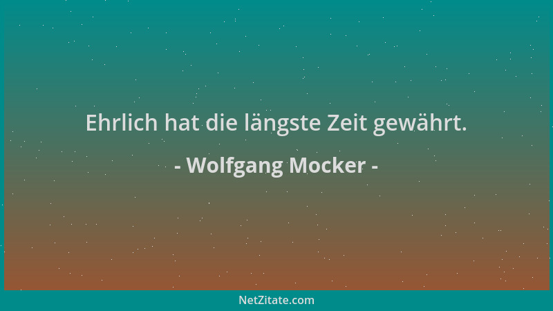 Wolfgang Mocker - Ehrlich hat die längste Zeit gewährt....