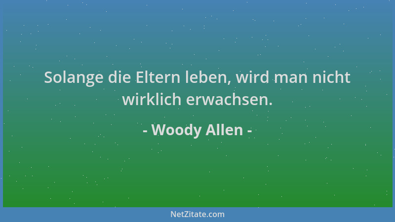 Woody Allen - Solange die Eltern leben, wird man nicht wirklich erwachsen....