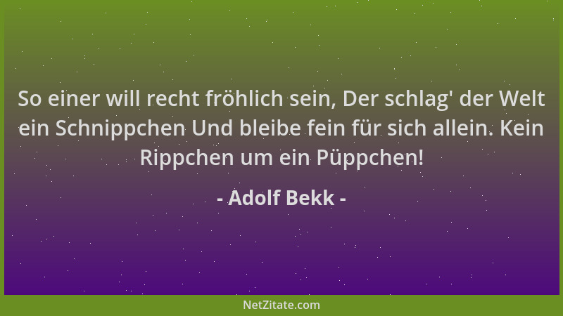 Adolf Bekk - So einer will recht fröhlich sein, Der schlag ' der Welt ein Schnippchen Und bleibe fein für sich allein. Kein...