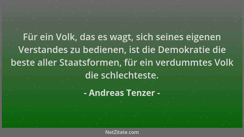 Andreas Tenzer - Für ein Volk, das es wagt, sich seines eigenen Verstandes zu bedienen, ist die Demokratie die beste aller...