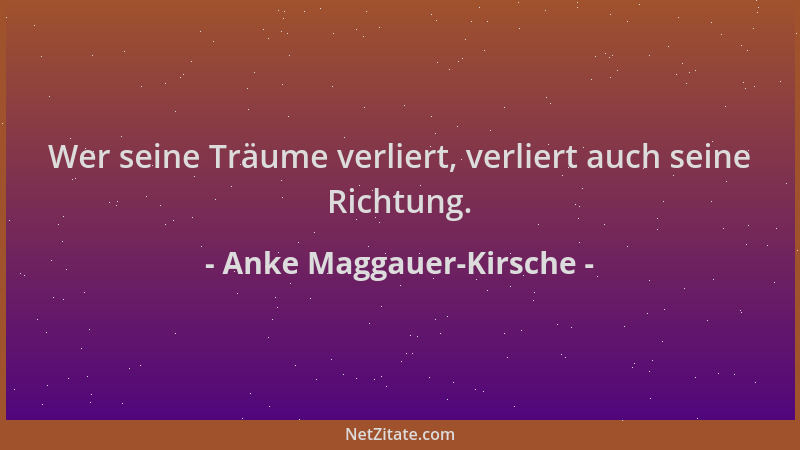 Anke Maggauer-Kirsche - Wer seine Träume verliert, verliert auch seine Richtung....