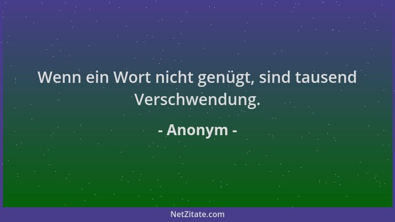 Anonym - Wenn ein Wort nicht genügt, sind tausend Verschwendung....