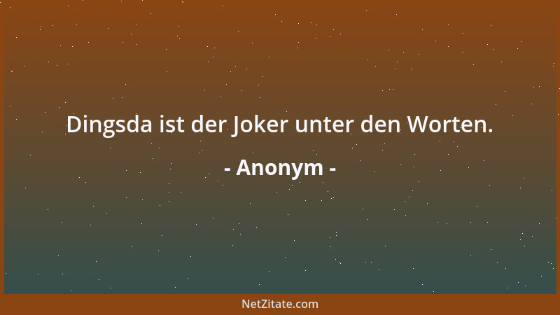Anonym - Dingsda ist der Joker unter den Worten....