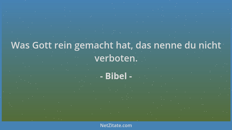 Bibel - Was Gott rein gemacht hat, das nenne du nicht verboten....