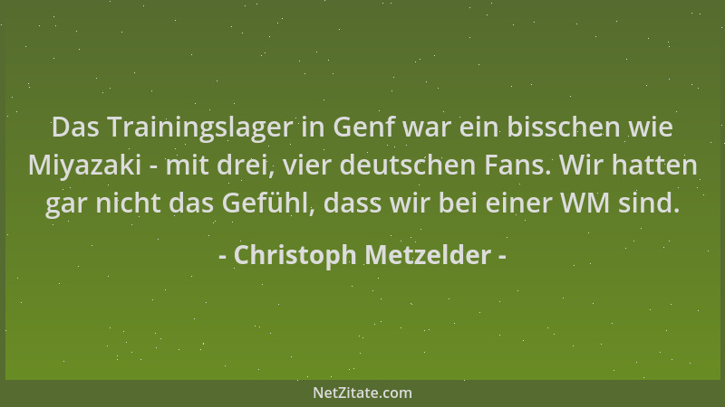 Christoph Metzelder - Das Trainingslager in Genf war ein bisschen wie Miyazaki - mit drei, vier deutschen Fans. Wir hatten...