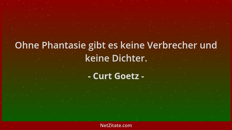 Curt Goetz - Ohne Phantasie gibt es keine Verbrecher und keine Dichter....