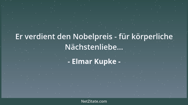 Elmar Kupke - Er verdient den Nobelpreis - für körperliche Nächstenliebe......