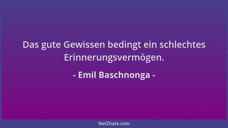 Emil Baschnonga - Das gute Gewissen bedingt ein schlechtes Erinnerungsvermögen....