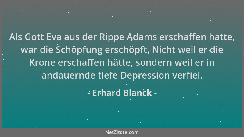 Erhard Blanck - Als Gott Eva aus der Rippe Adams erschaffen hatte, war die Schöpfung erschöpft. Nicht weil er die Krone ers...