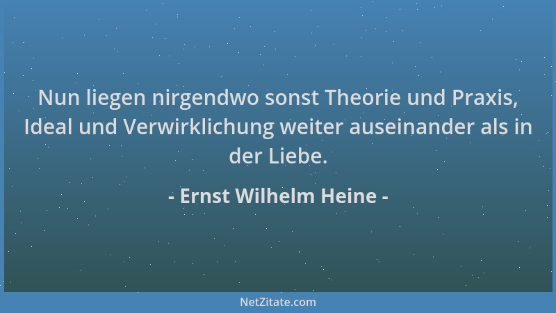 Ernst Wilhelm Heine - Nun liegen nirgendwo sonst Theorie und Praxis, Ideal und Verwirklichung weiter auseinander als in der...