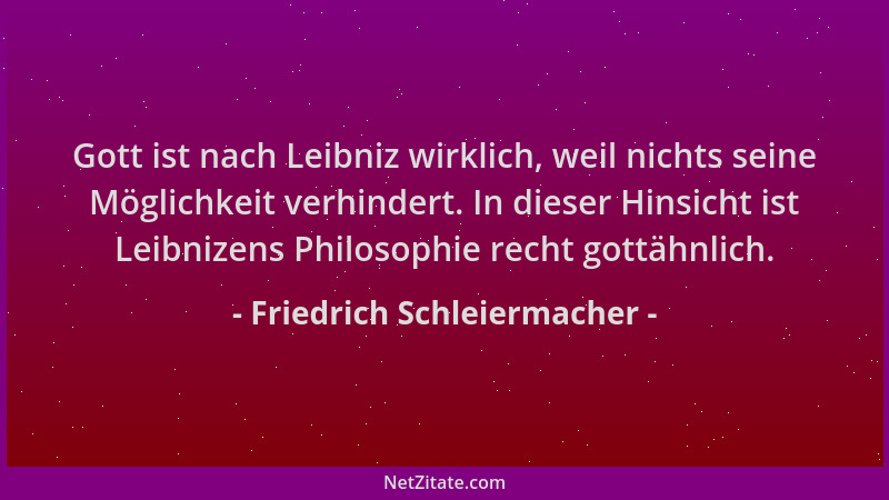 Friedrich Schleiermacher - Gott ist nach Leibniz wirklich, weil nichts seine Möglichkeit verhindert. In dieser Hinsicht ist...