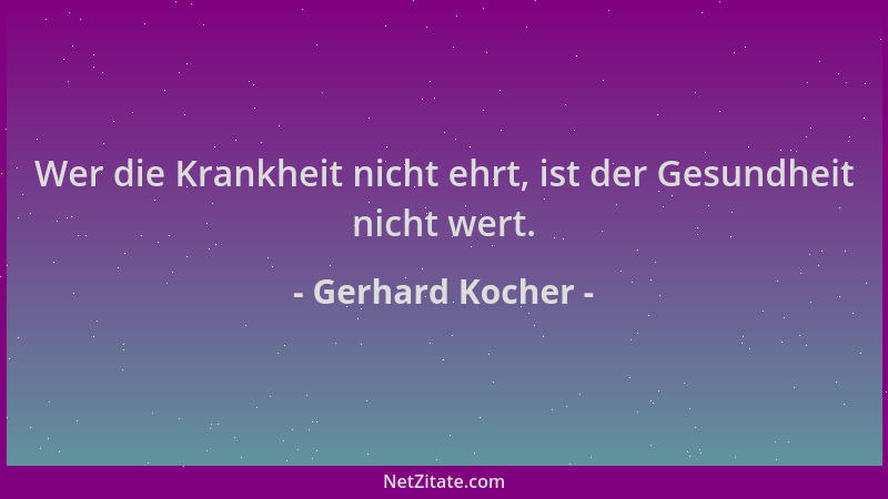 Gerhard Kocher - Wer die Krankheit nicht ehrt, ist der Gesundheit nicht wert....