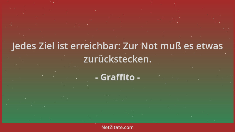 Graffito - Jedes Ziel ist erreichbar: Zur Not muß es etwas zurückstecken....