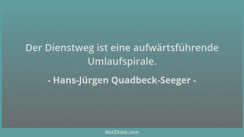 Hans-Jürgen Quadbeck-Seeger - Der Dienstweg ist eine aufwärtsführende Umlaufspirale....