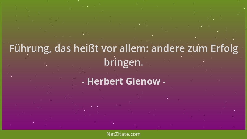 Herbert Gienow - Führung, das heißt vor allem: andere zum Erfolg bringen....