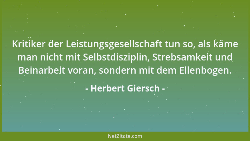 Herbert Giersch - Kritiker der Leistungsgesellschaft tun so, als käme man nicht mit Selbstdisziplin, Strebsamkeit und Beina...