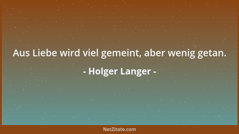 Holger Langer - Aus Liebe wird viel gemeint, aber wenig getan....