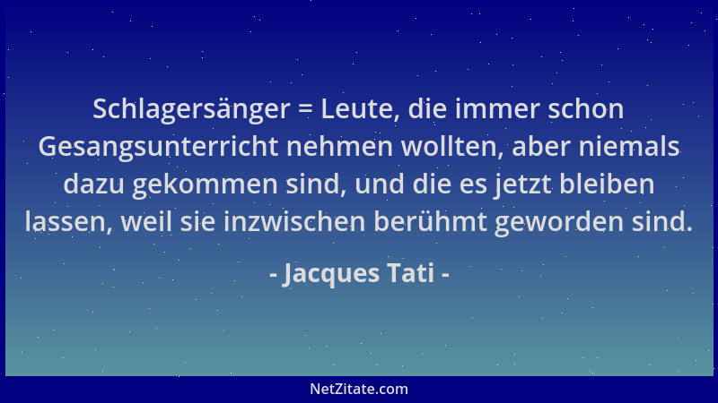 Jacques Tati - Schlagersänger = Leute, die immer schon Gesangsunterricht nehmen wollten, aber niemals dazu gekommen sind, u...