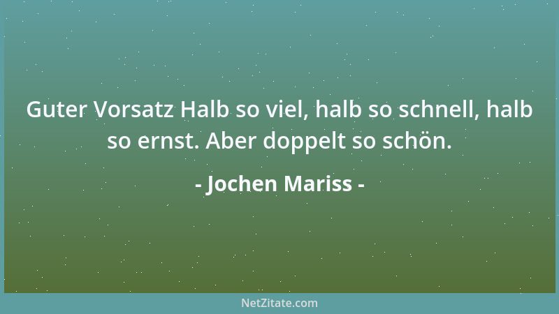 Jochen Mariss - Guter Vorsatz Halb so viel, halb so schnell, halb so ernst. Aber doppelt so schön....
