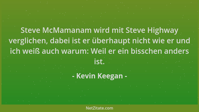 Kevin Keegan - Steve McMamanam wird mit Steve Highway verglichen, dabei ist er überhaupt nicht wie er und ich weiß auch war...