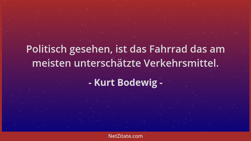 Kurt Bodewig - Politisch gesehen, ist das Fahrrad das am meisten unterschätzte Verkehrsmittel....
