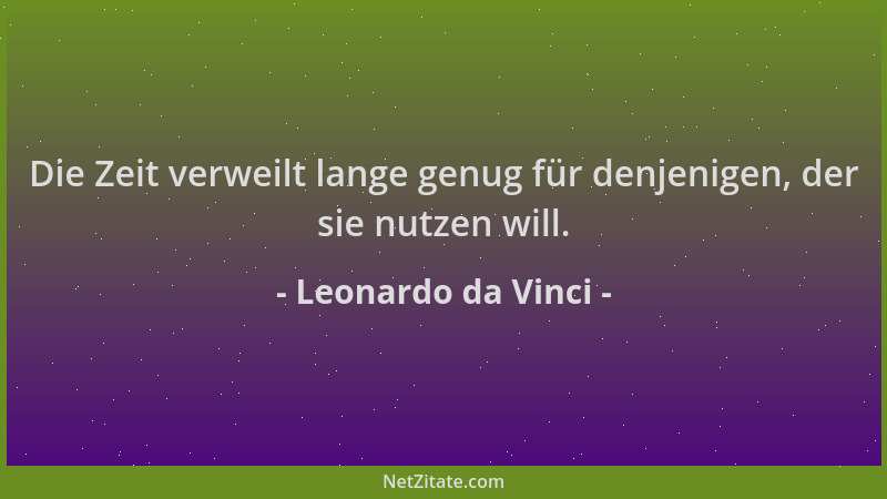Leonardo da Vinci - Die Zeit verweilt lange genug für denjenigen, der sie nutzen will....
