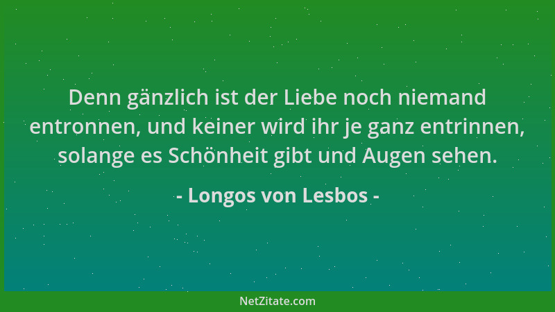 Longos von Lesbos - Denn gänzlich ist der Liebe noch niemand entronnen, und keiner wird ihr je ganz entrinnen, solange es S...