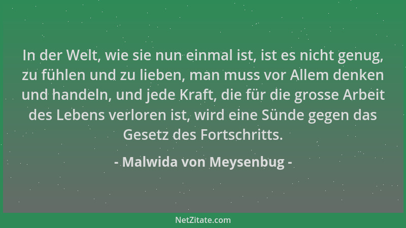Malwida von Meysenbug - In der Welt, wie sie nun einmal ist, ist es nicht genug, zu fühlen und zu lieben, man muss vor Alle...