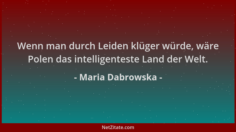 Maria Dabrowska - Wenn man durch Leiden klüger würde, wäre Polen das intelligenteste Land der Welt....