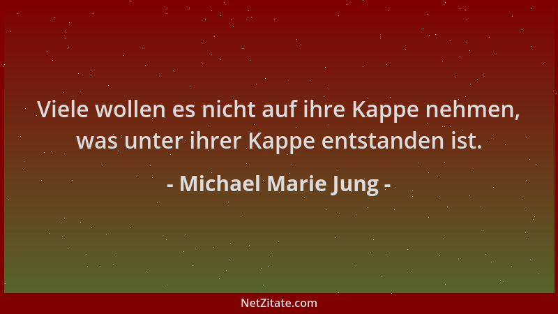 Michael Marie Jung - Viele wollen es nicht auf ihre Kappe nehmen, was unter ihrer Kappe entstanden ist....