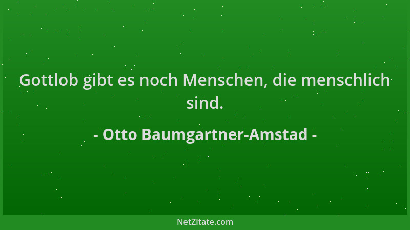 Otto Baumgartner-Amstad - Gottlob gibt es noch Menschen, die menschlich sind....