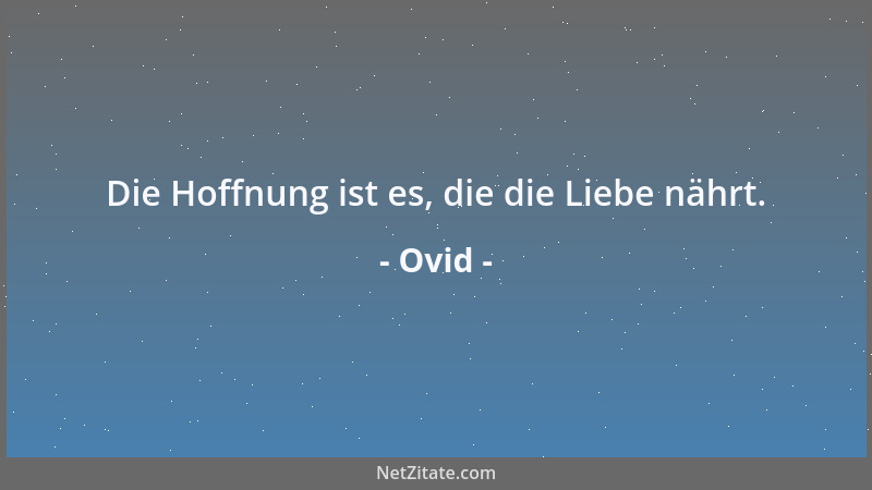 Ovid - Die Hoffnung ist es, die die Liebe nährt....