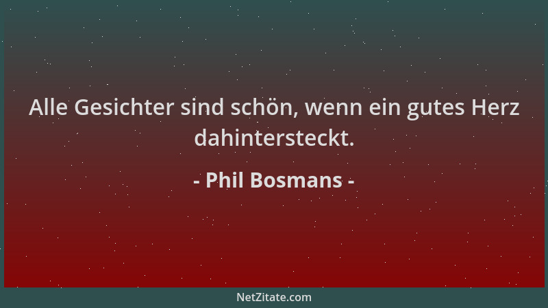 Phil Bosmans - Alle Gesichter sind schön, wenn ein gutes Herz dahintersteckt....