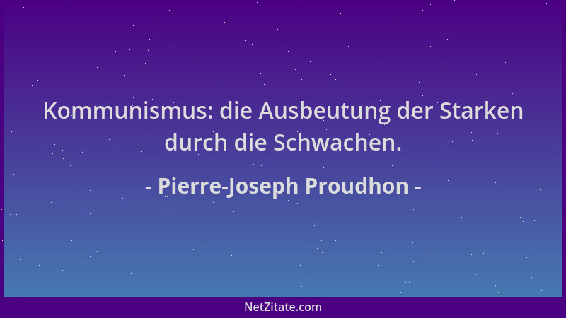 Pierre-Joseph Proudhon - Kommunismus: die Ausbeutung der Starken durch die Schwachen....
