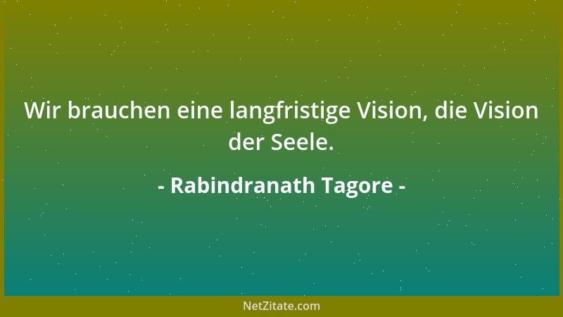 Rabindranath Tagore - Wir brauchen eine langfristige Vision, die Vision der Seele....