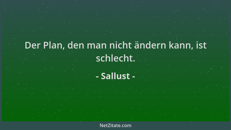 Sallust - Der Plan, den man nicht ändern kann, ist schlecht....