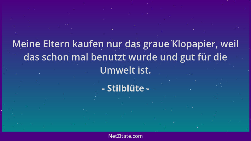 Stilblüte - Meine Eltern kaufen nur das graue Klopapier, weil das schon mal benutzt wurde und gut für die Umwelt ist....