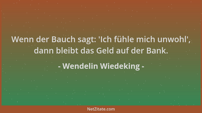 Wendelin Wiedeking - Wenn der Bauch sagt:  'Ich fühle mich unwohl ', dann bleibt das Geld auf der Bank....