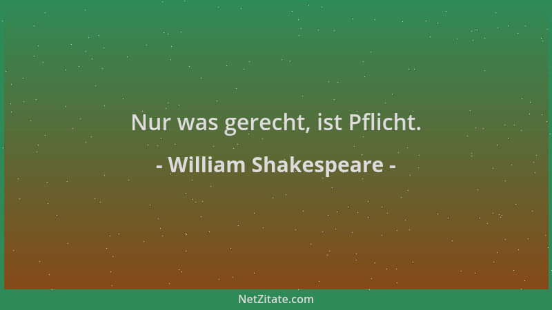 William Shakespeare - Nur was gerecht, ist Pflicht....