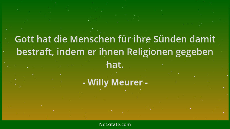 Willy Meurer - Gott hat die Menschen für ihre Sünden damit bestraft, indem er ihnen Religionen gegeben hat....