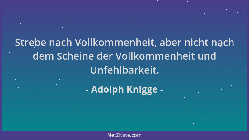 Adolph Knigge - Strebe nach Vollkommenheit, aber nicht nach dem Scheine der Vollkommenheit und Unfehlbarkeit....