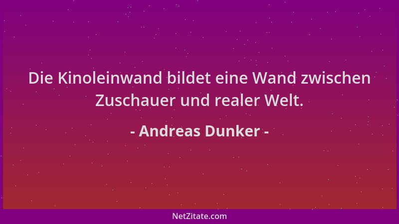 Andreas Dunker - Die Kinoleinwand bildet eine Wand zwischen Zuschauer und realer Welt....