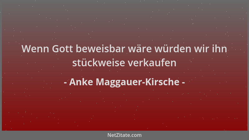 Anke Maggauer-Kirsche - Wenn Gott beweisbar wäre würden wir ihn stückweise verkaufen...