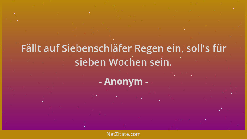 Anonym - Fällt auf Siebenschläfer Regen ein, soll 's für sieben Wochen sein....