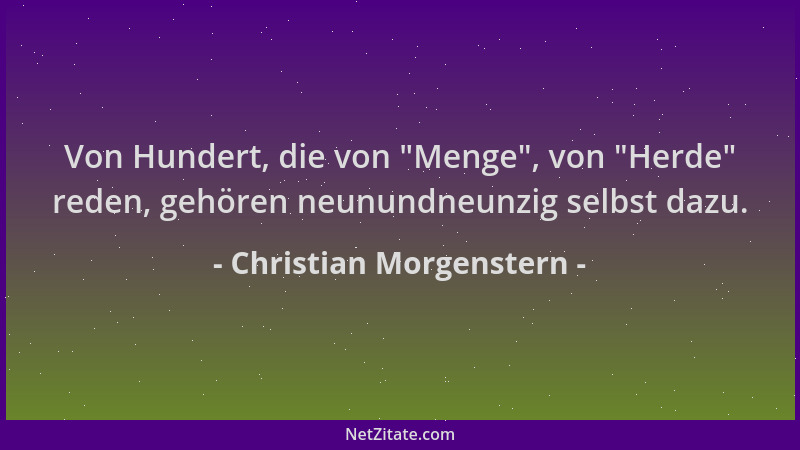 Christian Morgenstern - Von Hundert, die von  "Menge ", von  "Herde " reden, gehören neunundneunzig selbst dazu....