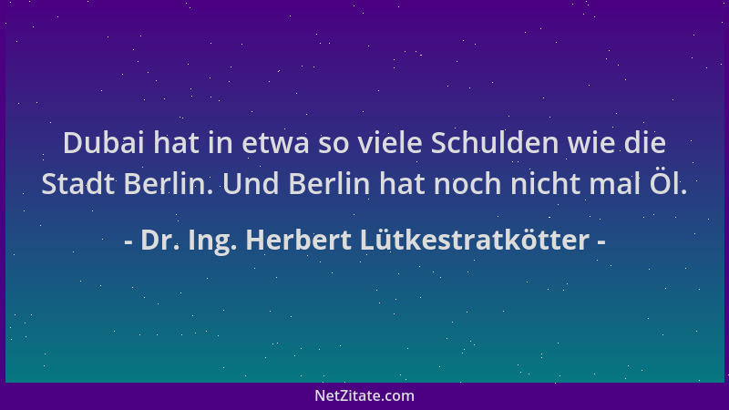Dr. Ing. Herbert Lütkestratkötter - Dubai hat in etwa so viele Schulden wie die Stadt Berlin. Und Berlin hat noch nicht mal...