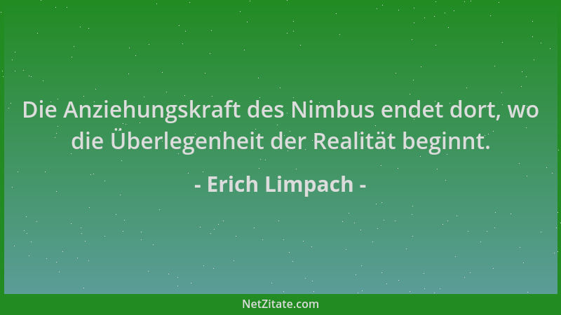 Erich Limpach - Die Anziehungskraft des Nimbus endet dort, wo die Überlegenheit der Realität beginnt....