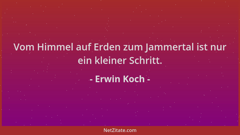 Erwin Koch - Vom Himmel auf Erden zum Jammertal ist nur ein kleiner Schritt....