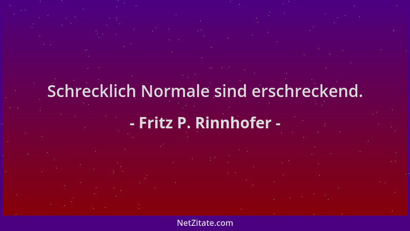 Fritz P. Rinnhofer - Schrecklich Normale sind erschreckend....