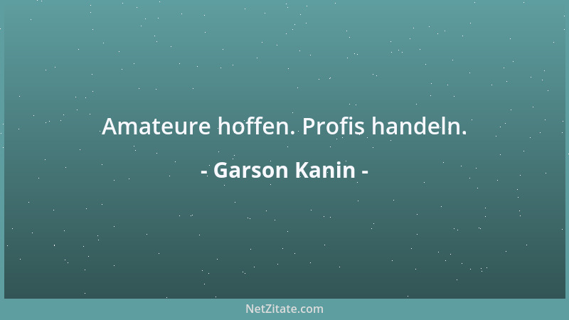 Garson Kanin - Amateure hoffen. Profis handeln....